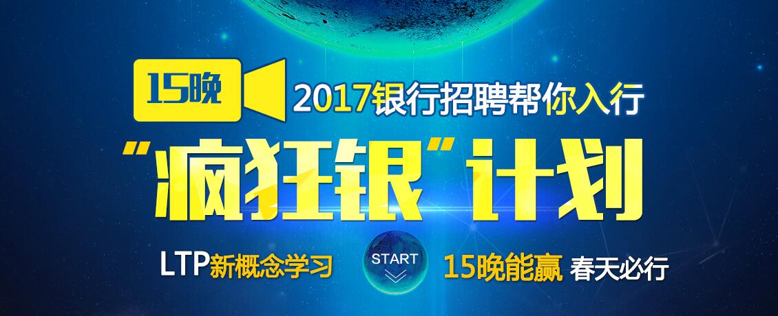 15晚“疯狂银”计划_2017银行招聘帮你入行_河南